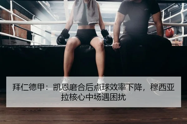 拜仁德甲：凯恩磨合后点球效率下降，穆西亚拉核心中场遇困扰